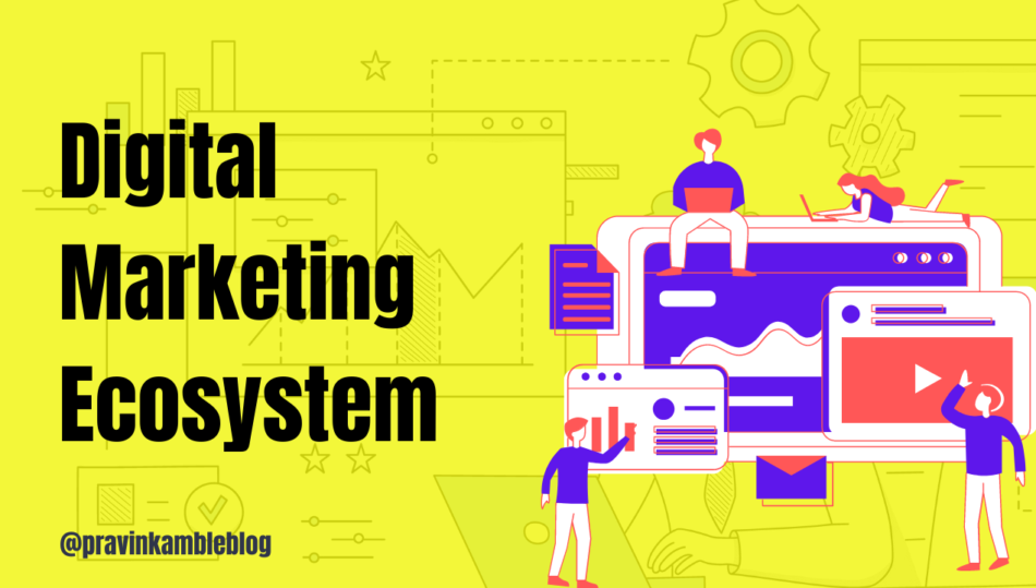 What is the Digital Marketing Ecosystem-Pravin Kamble Blog