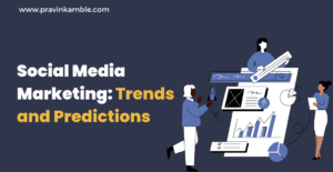 The Future of Social Media Marketing: Trends and Predictions | Pravin Kamble Blog