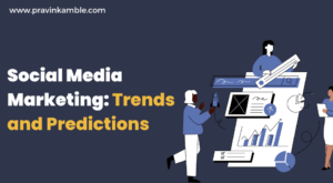 The Future of Social Media Marketing: Trends and Predictions | Pravin Kamble Blog